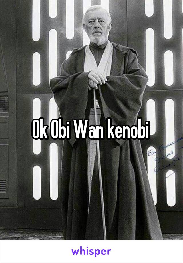 Ok Obi Wan kenobi 