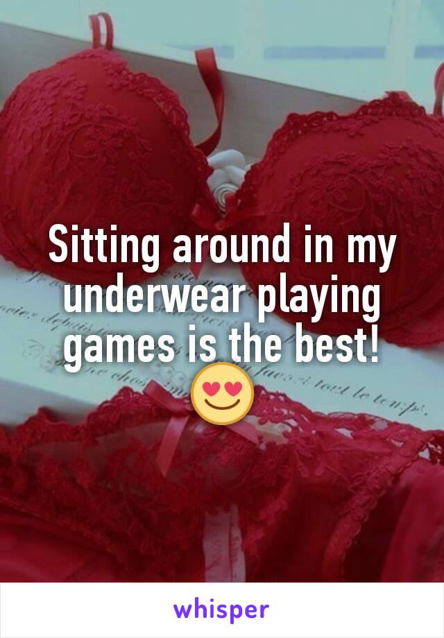 Sitting around in my underwear playing games is the best! 😍
