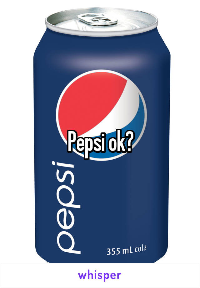 Pepsi ok?