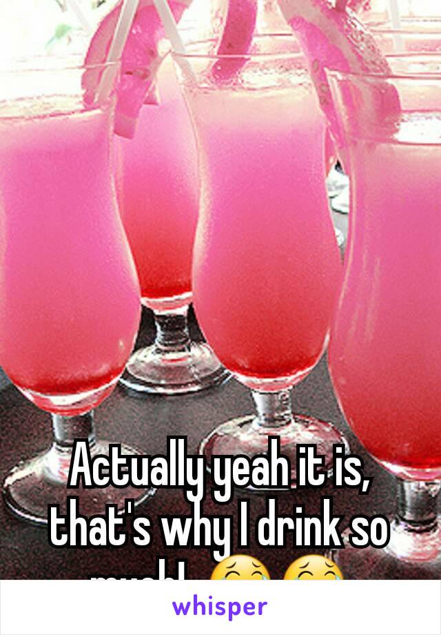 Actually yeah it is, that's why I drink so much!  😂😂