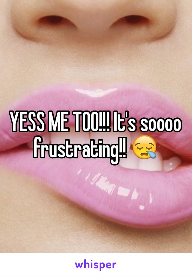 YESS ME TOO!!! It's soooo frustrating!! 😪