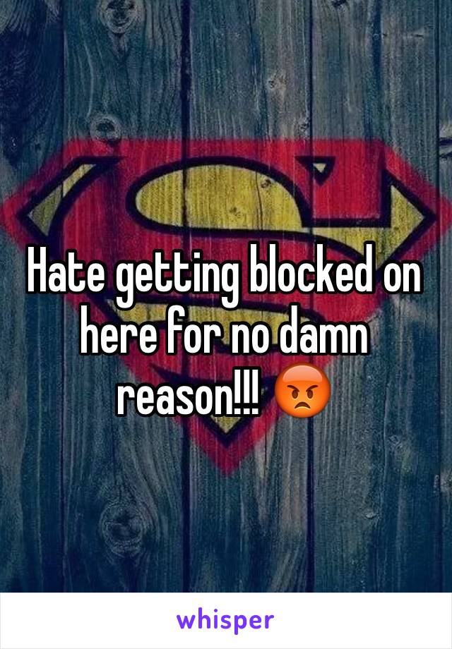 Hate getting blocked on here for no damn reason!!! 😡