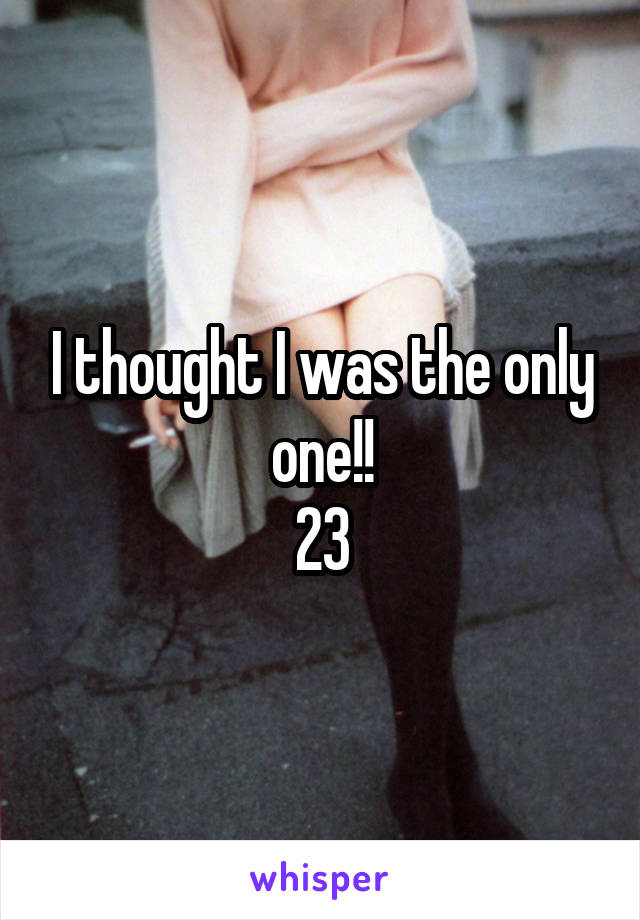 I thought I was the only one!!
23