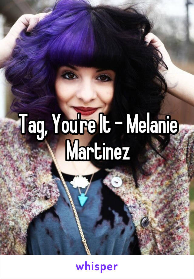 Tag, You're It - Melanie Martinez