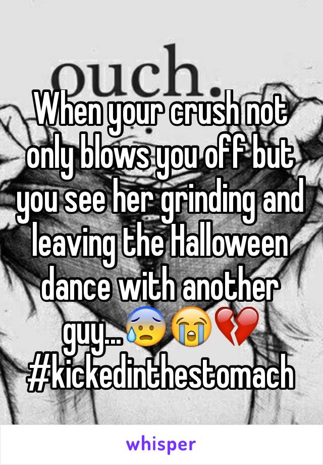 When your crush not only blows you off but you see her grinding and leaving the Halloween dance with another guy...😰😭💔 #kickedinthestomach