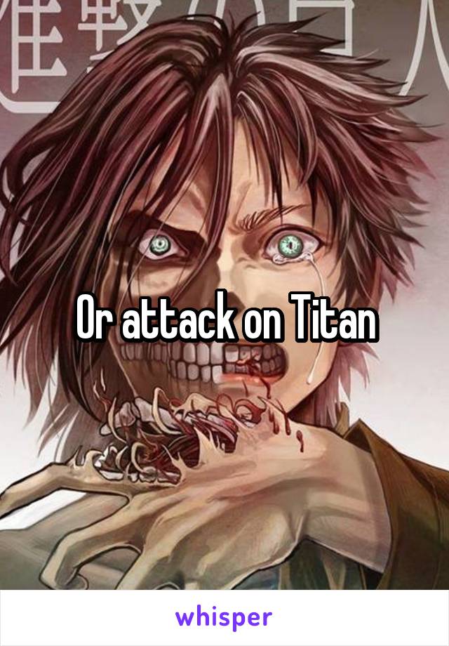 Or attack on Titan