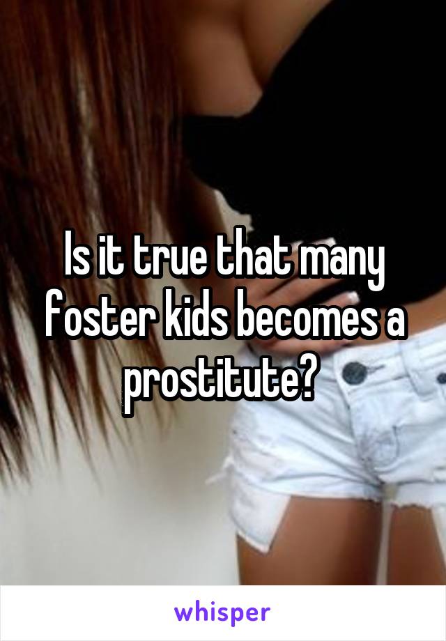 Is it true that many foster kids becomes a prostitute? 