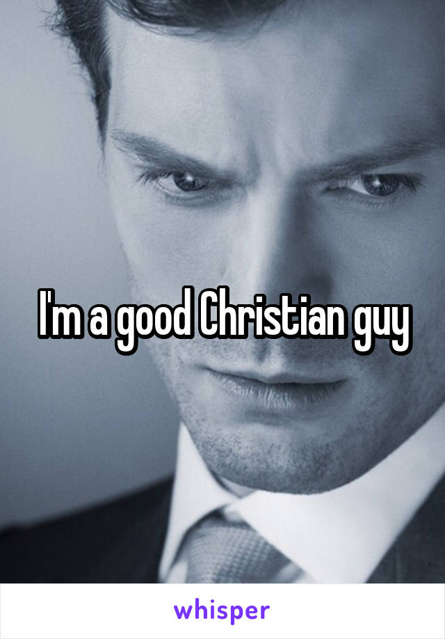 I'm a good Christian guy