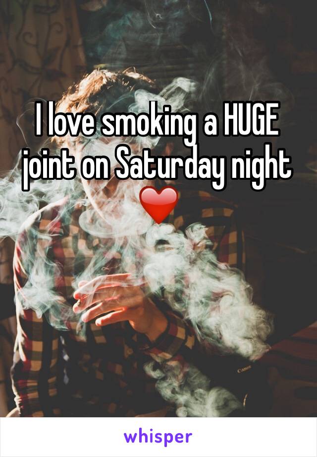 I love smoking a HUGE joint on Saturday night ❤️
