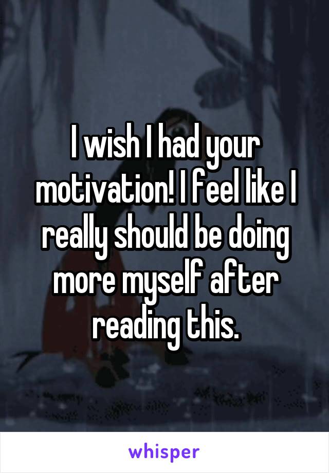 I wish I had your motivation! I feel like I really should be doing more myself after reading this.
