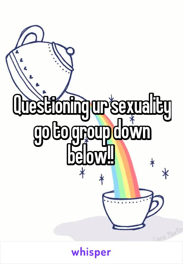 Questioning ur sexuality go to group down below!! 