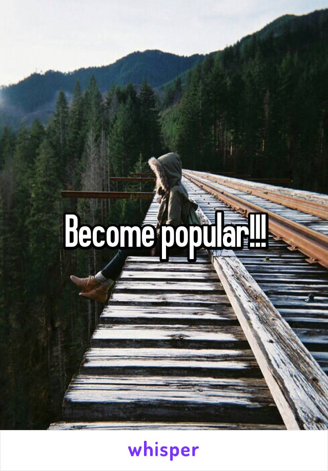 Become popular!!!