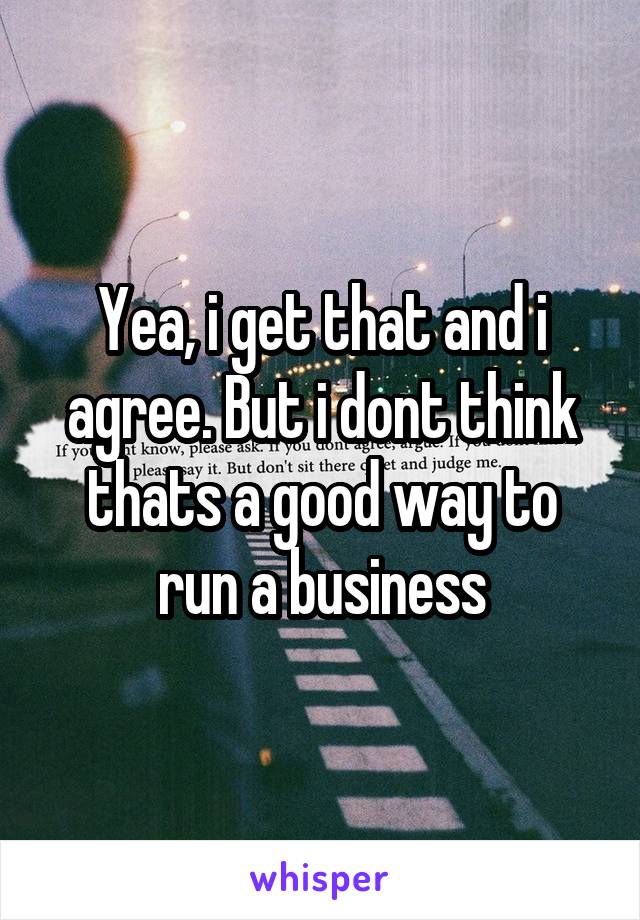 Yea, i get that and i agree. But i dont think thats a good way to run a business