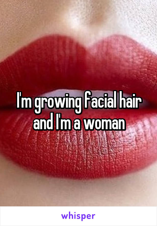 I'm growing facial hair and I'm a woman