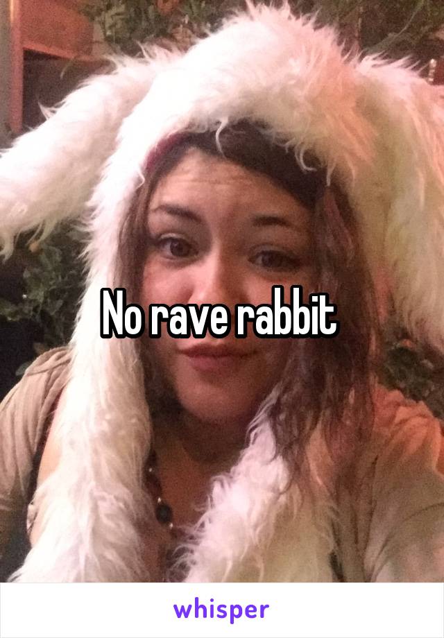 No rave rabbit 