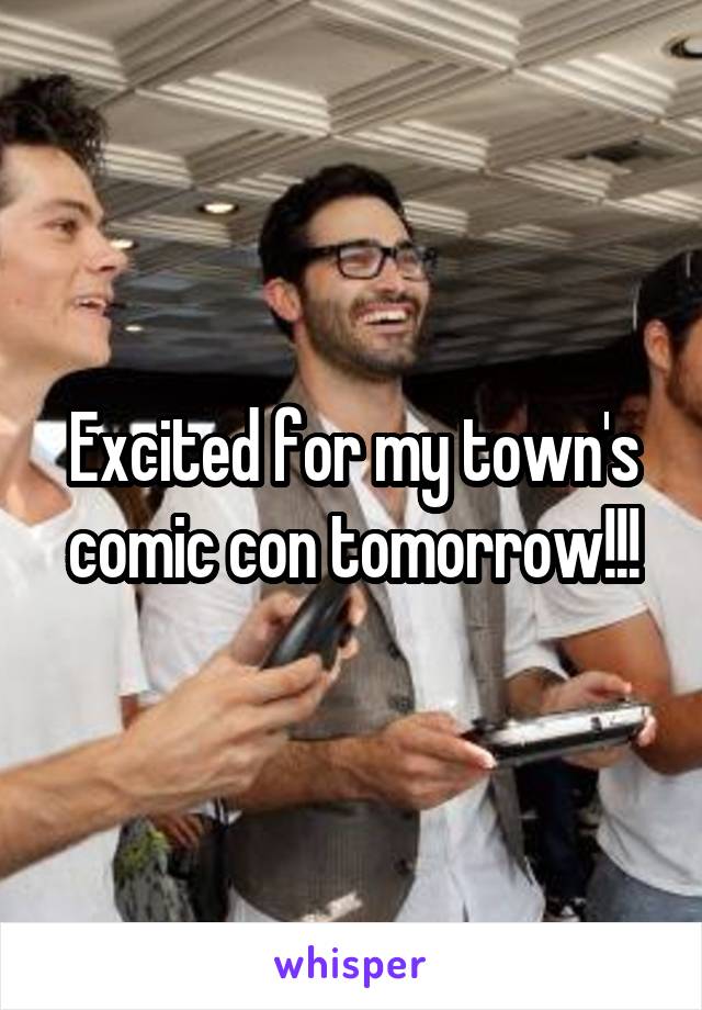 Excited for my town's comic con tomorrow!!!