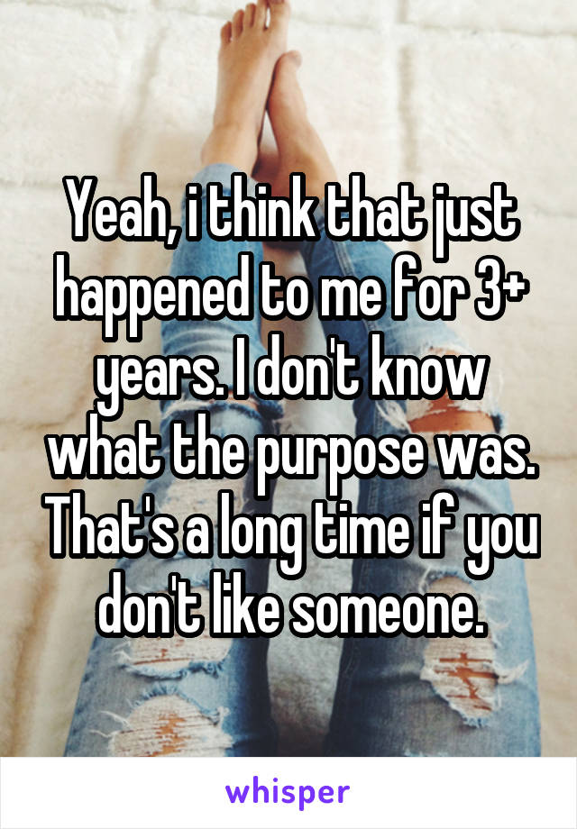 Yeah, i think that just happened to me for 3+ years. I don't know what the purpose was. That's a long time if you don't like someone.