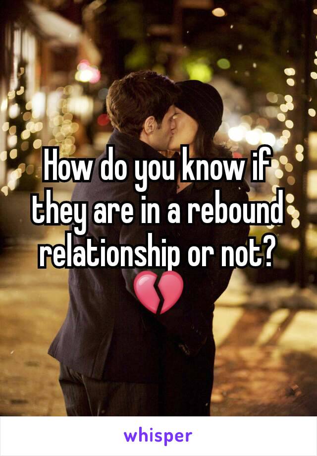 How do you know if they are in a rebound relationship or not?💔