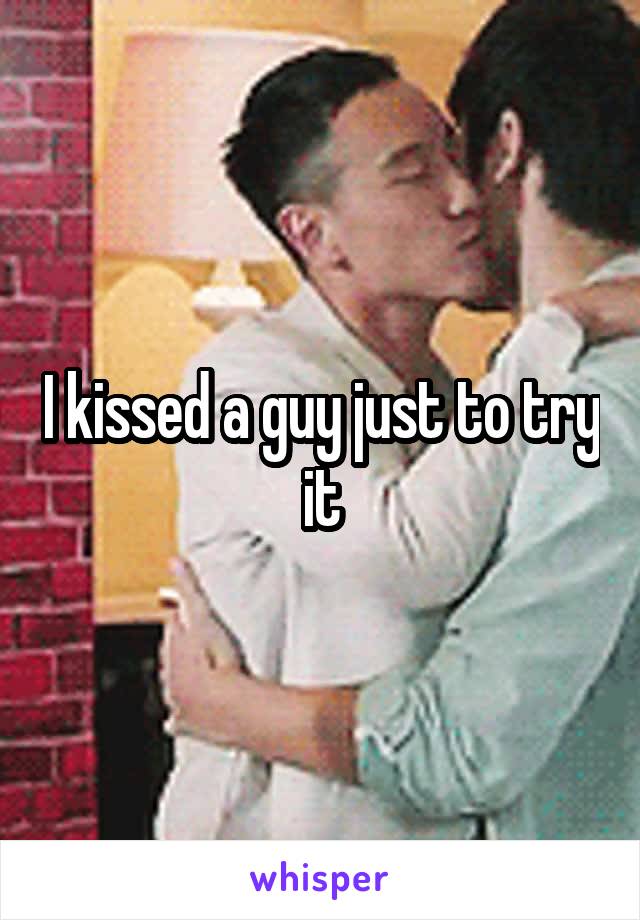 I kissed a guy just to try it