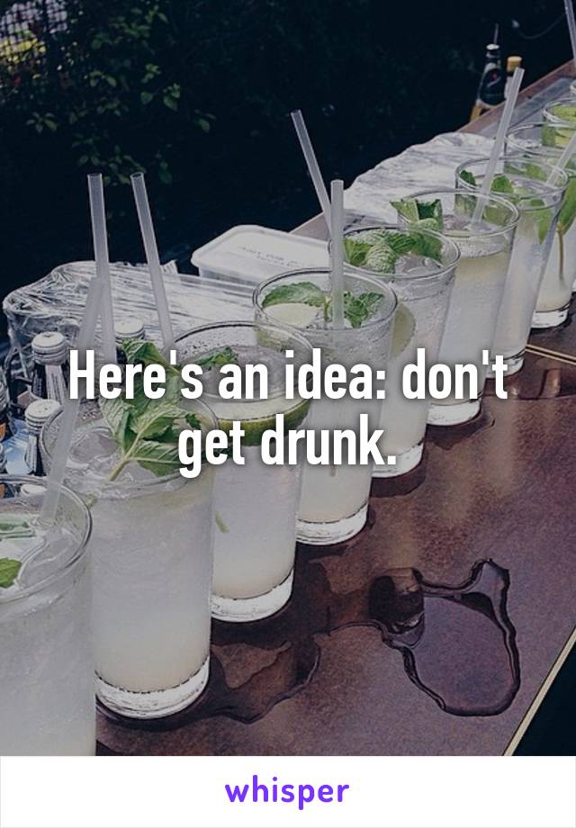 Here's an idea: don't get drunk.