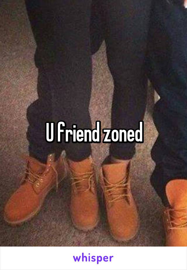 U friend zoned