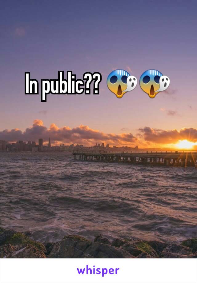 In public?? 😱😱