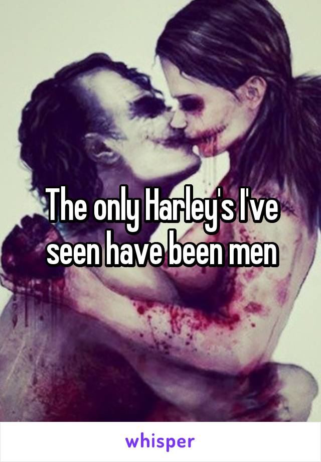 The only Harley's I've seen have been men