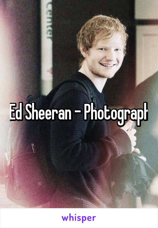 Ed Sheeran - Photograph