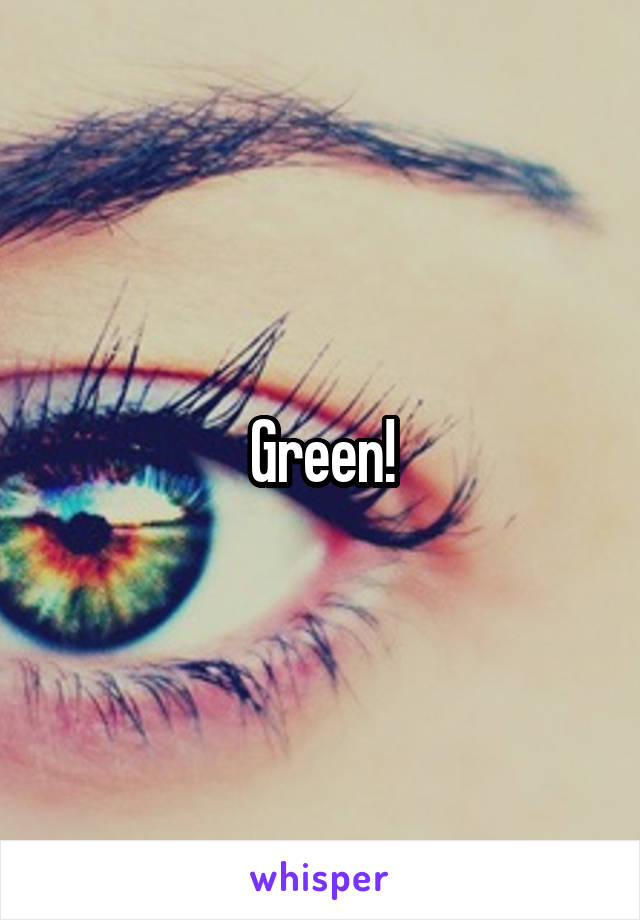 Green!