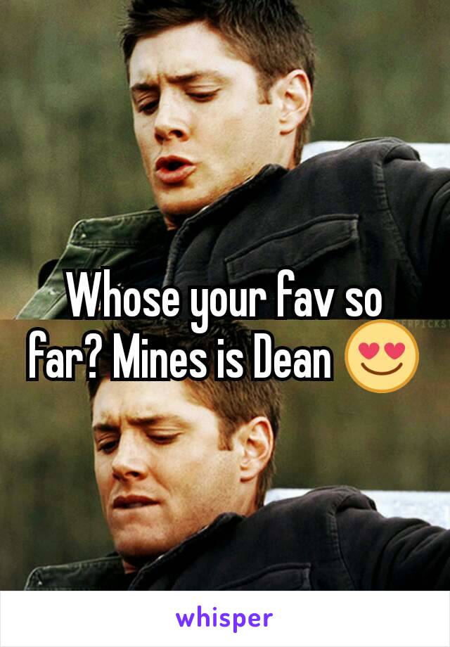 Whose your fav so far? Mines is Dean 😍