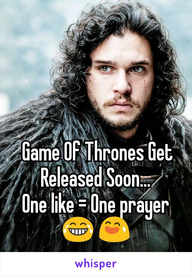  Game Of Thrones Get Released Soon...
 One like = One prayer 
😂 😅
