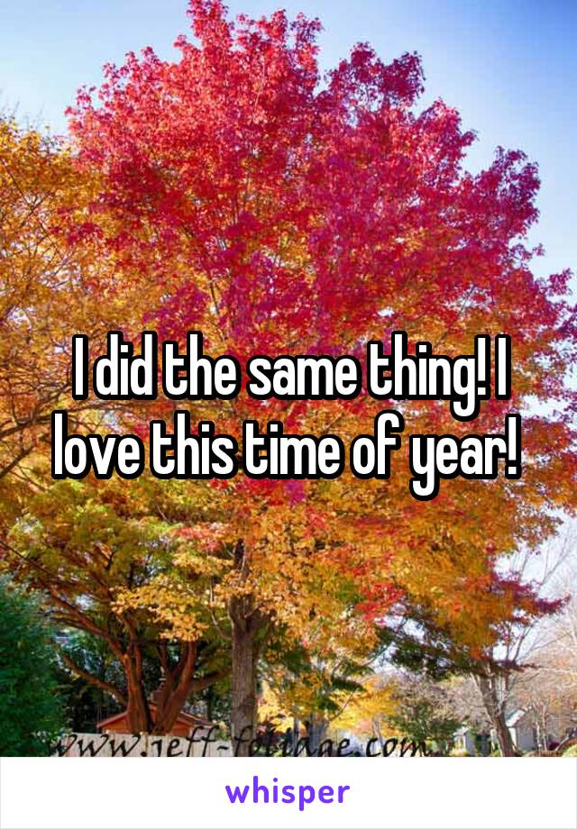 I did the same thing! I love this time of year! 