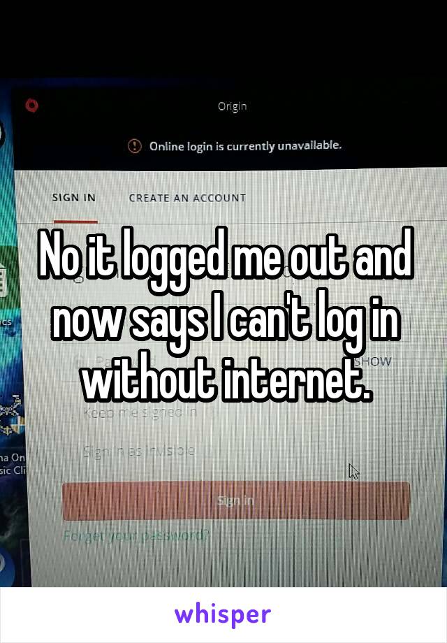 No it logged me out and now says I can't log in without internet.