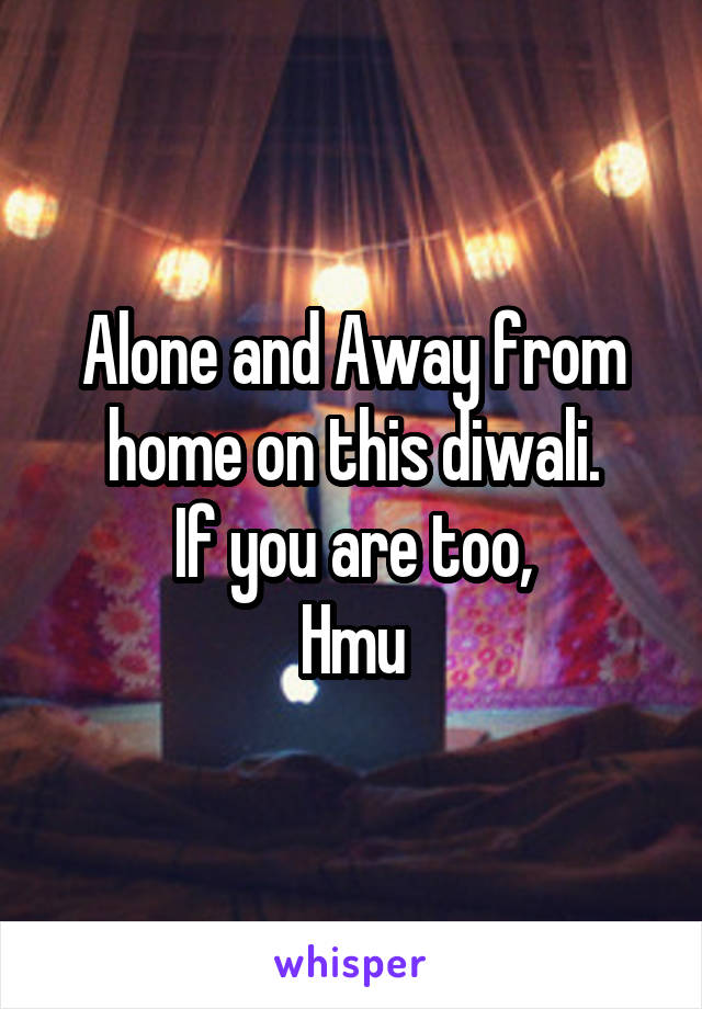 Alone and Away from home on this diwali.
If you are too,
Hmu