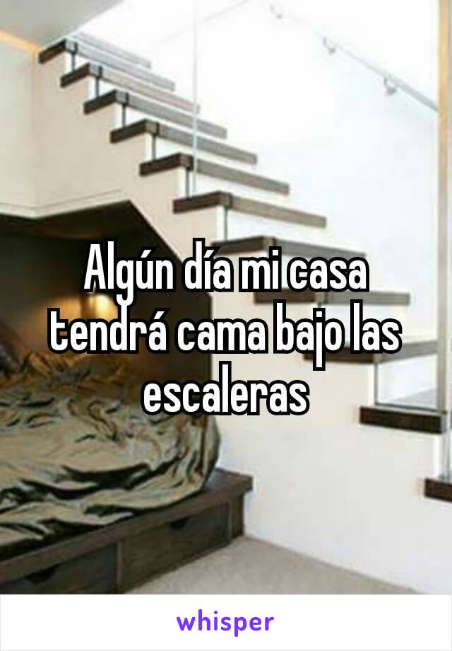 Algún día mi casa tendrá cama bajo las escaleras