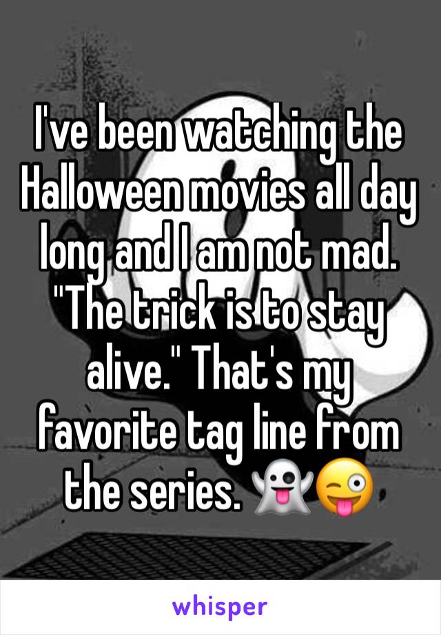 I've been watching the Halloween movies all day long and I am not mad. "The trick is to stay alive." That's my favorite tag line from the series. 👻😜