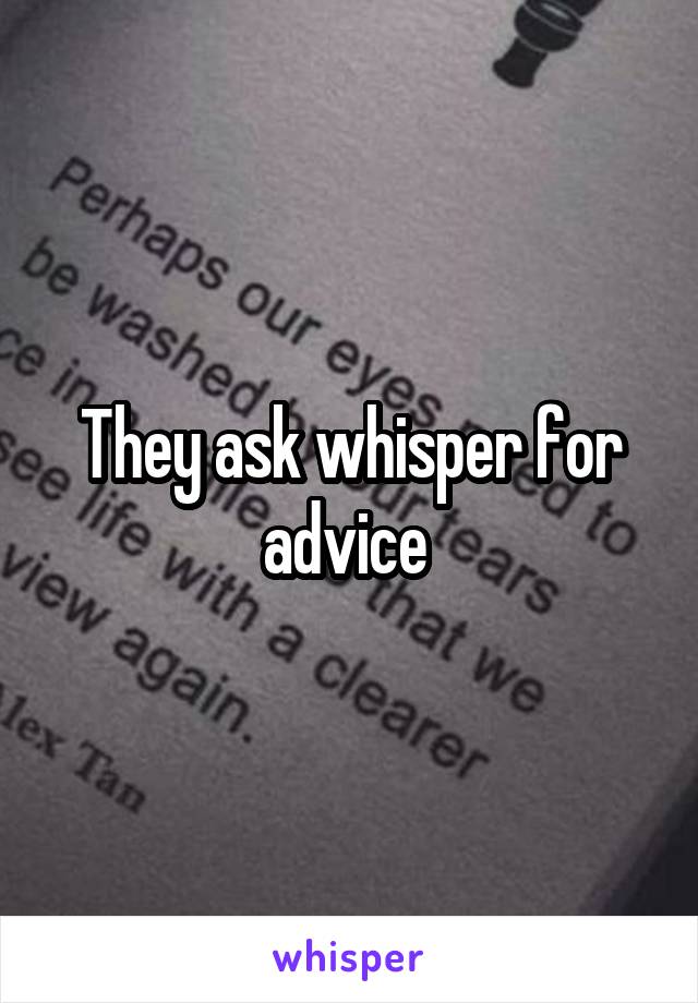 They ask whisper for advice 