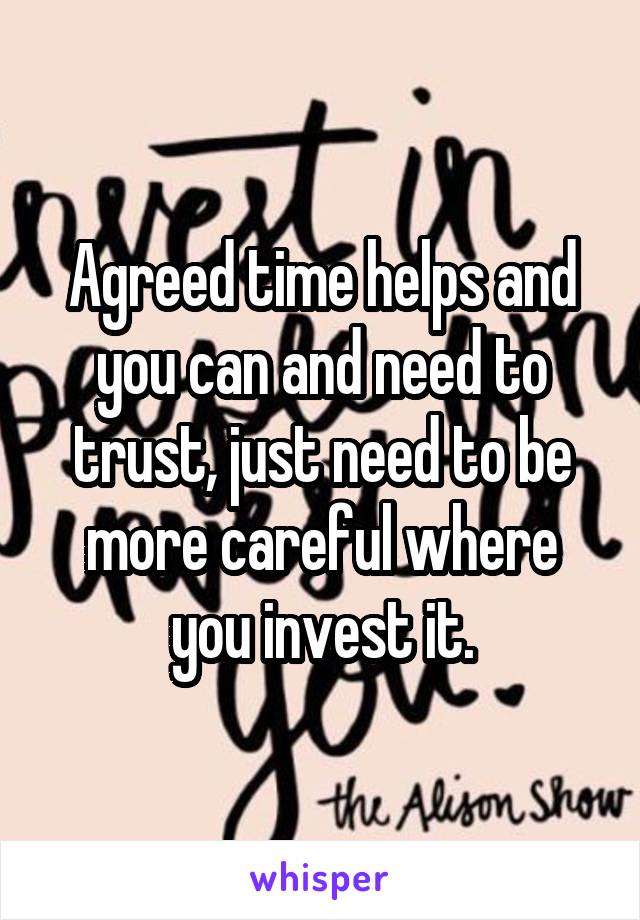 Agreed time helps and you can and need to trust, just need to be more careful where you invest it.