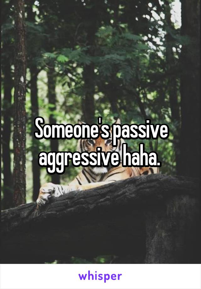 Someone's passive aggressive haha. 
