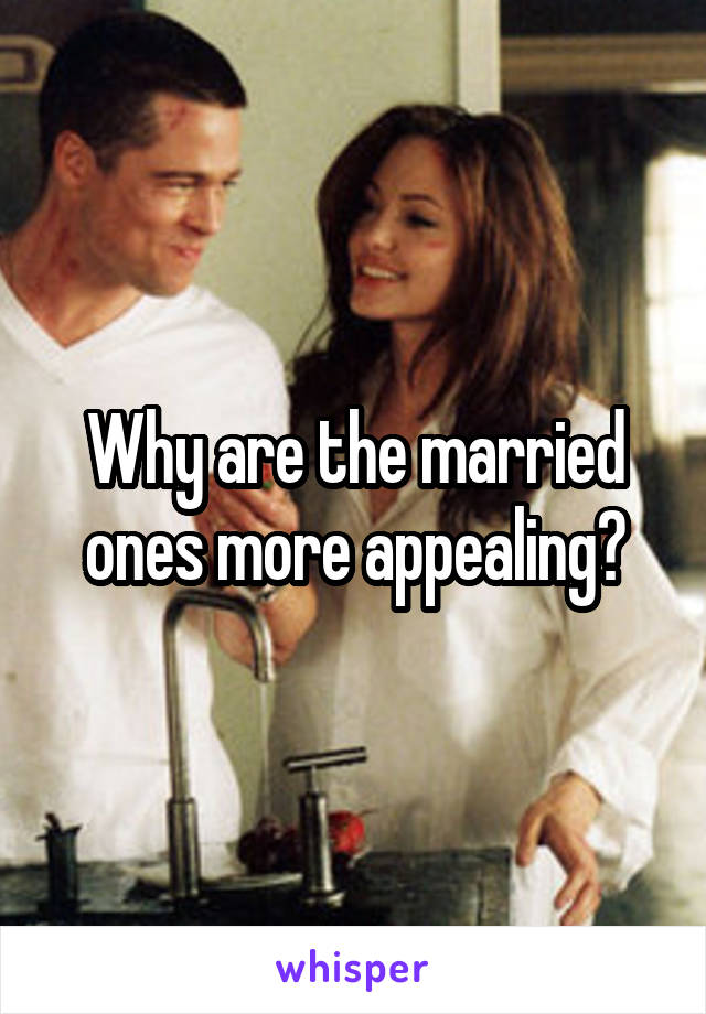 Why are the married ones more appealing?