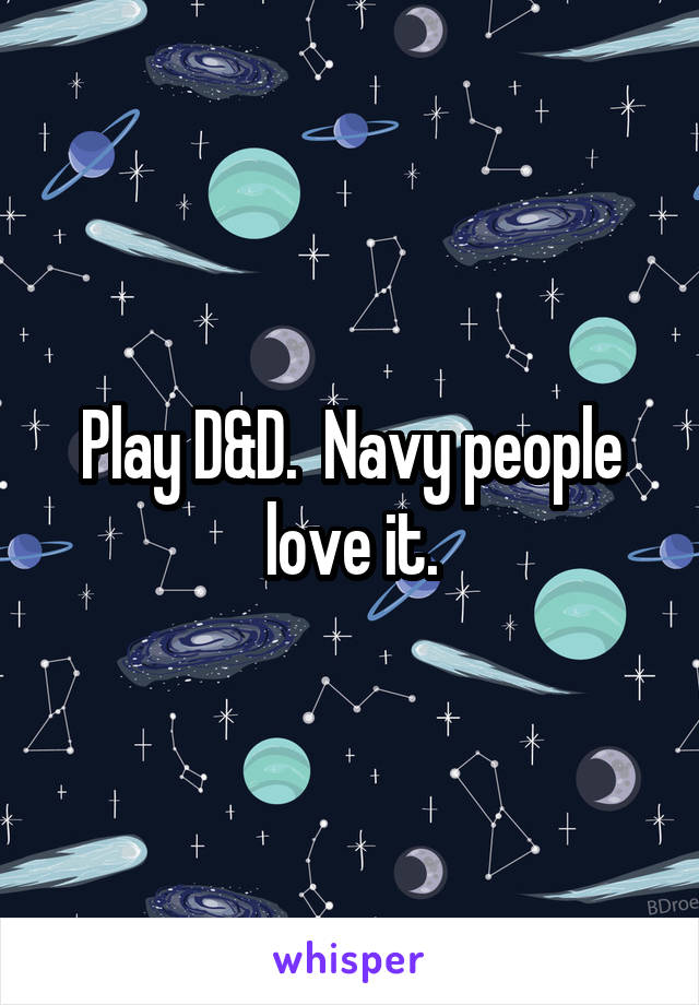 Play D&D.  Navy people love it.
