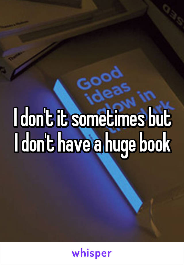 I don't it sometimes but I don't have a huge book