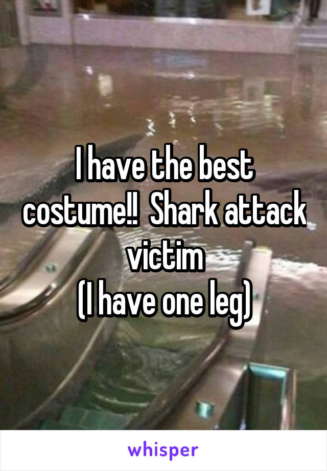 I have the best costume!!  Shark attack  victim 
(I have one leg)