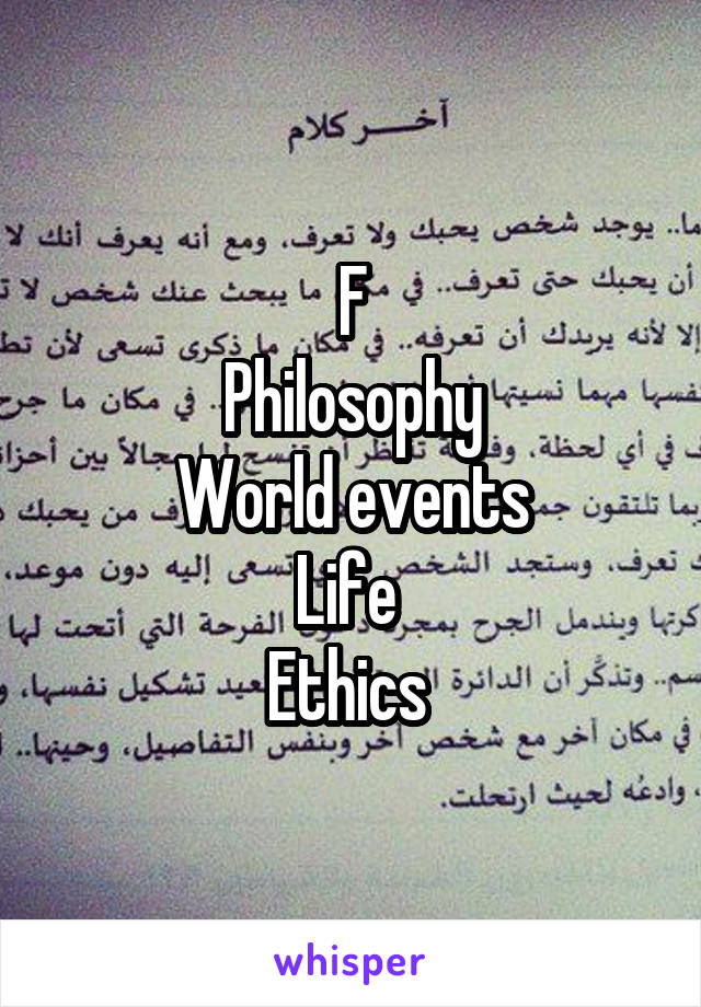 F
Philosophy
World events
Life 
Ethics 