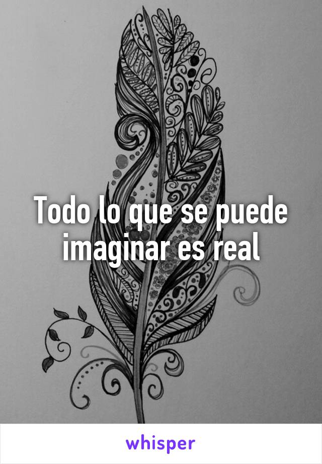 Todo lo que se puede imaginar es real