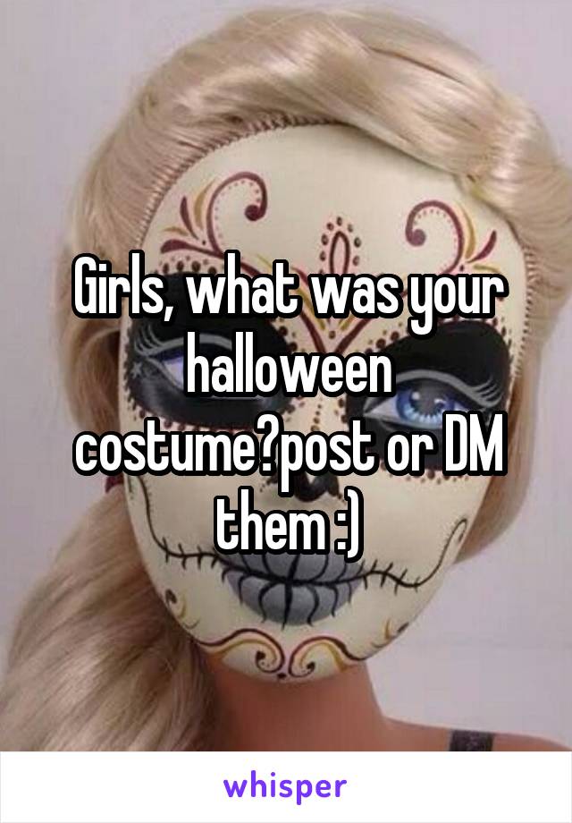 Girls, what was your halloween costume?post or DM them :)