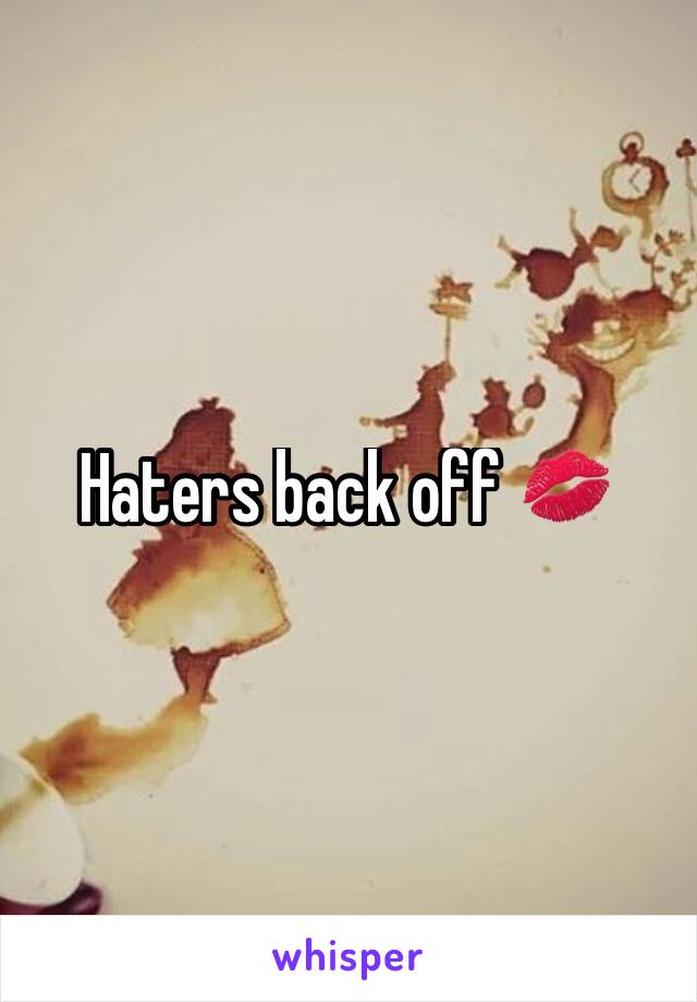 Haters back off 💋