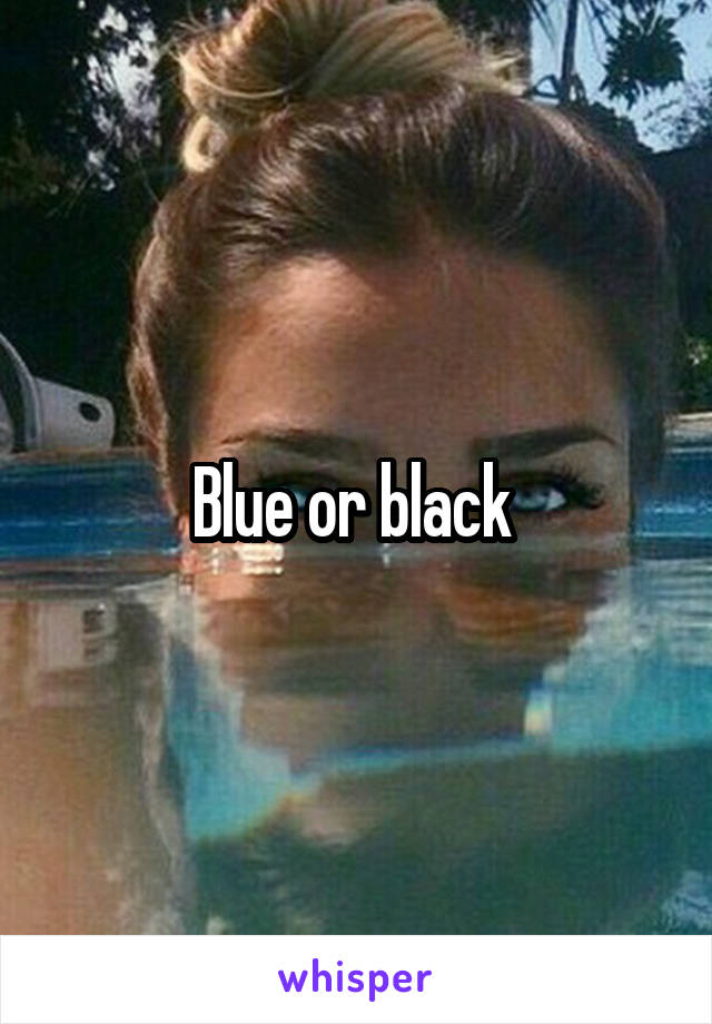 Blue or black 