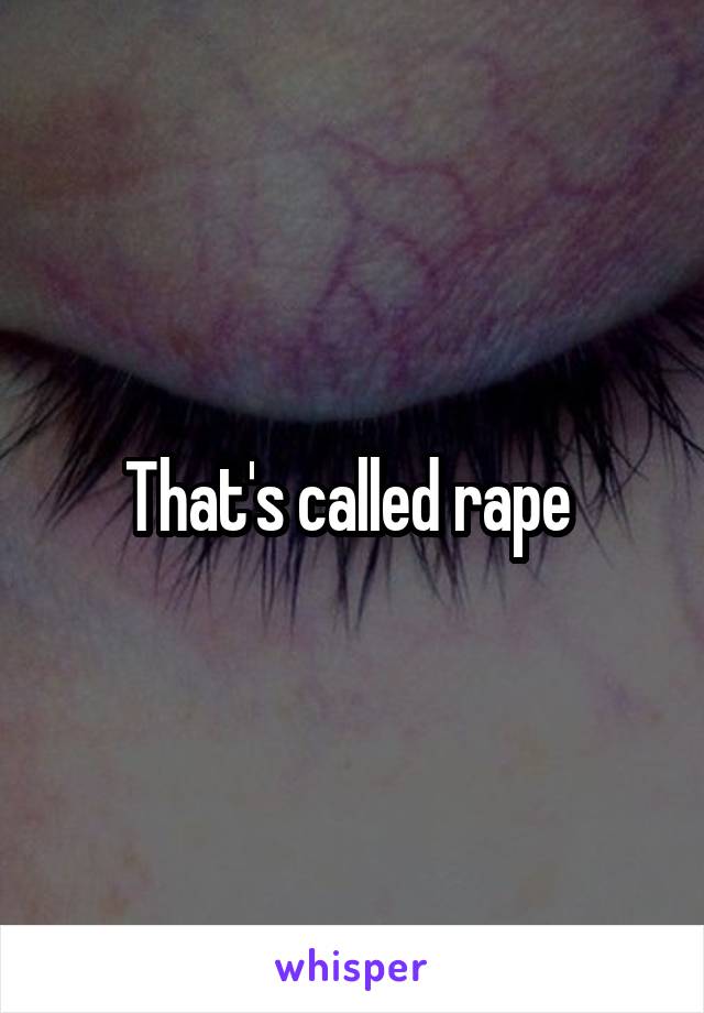 That's called rape 