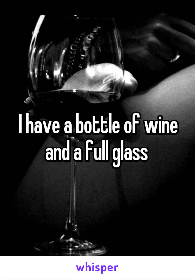 I have a bottle of wine and a full glass 
